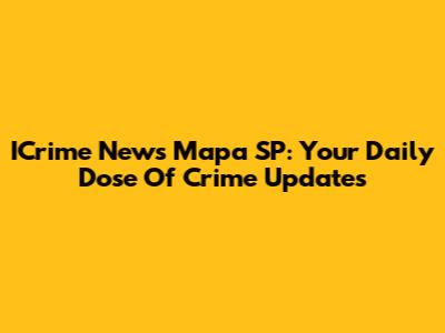 ICrime News Mapa SP: Your Daily Dose Of Crime Updates