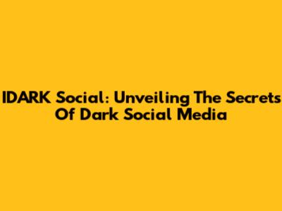 IDARK Social: Unveiling The Secrets Of Dark Social Media
