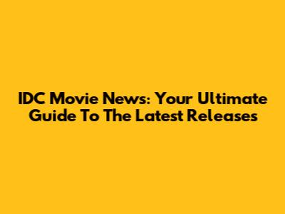IDC Movie News: Your Ultimate Guide To The Latest Releases
