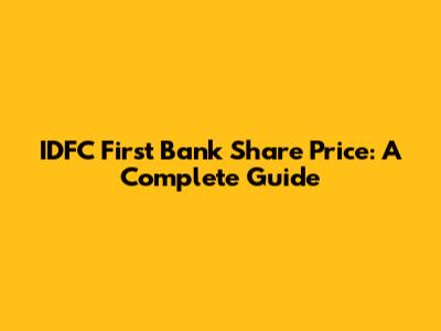 IDFC First Bank Share Price: A Complete Guide