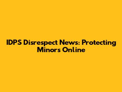 IDPS Disrespect News: Protecting Minors Online