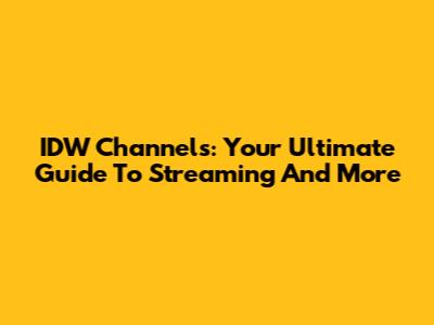 IDW Channels: Your Ultimate Guide To Streaming And More