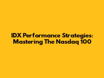IDX Performance Strategies: Mastering The Nasdaq 100