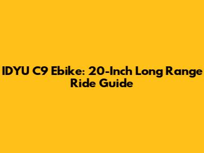 IDYU C9 Ebike: 20-Inch Long Range Ride Guide