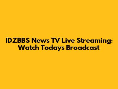 IDZBBS News TV Live Streaming: Watch Today's Broadcast