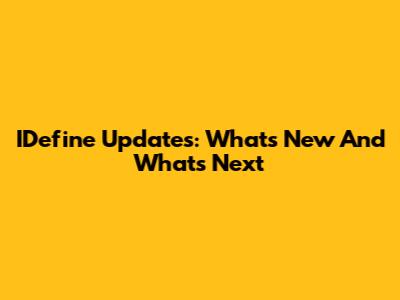 IDefine Updates: What's New And What's Next
