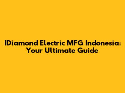 IDiamond Electric MFG Indonesia: Your Ultimate Guide