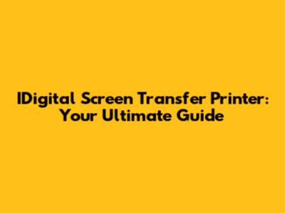 IDigital Screen Transfer Printer: Your Ultimate Guide