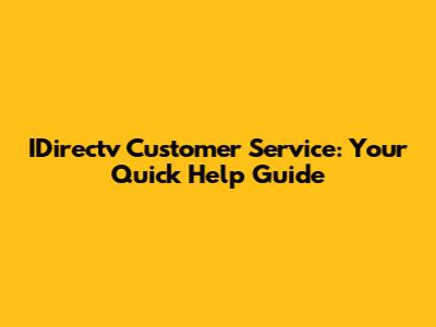 IDirectv Customer Service: Your Quick Help Guide