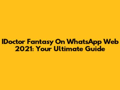 IDoctor Fantasy On WhatsApp Web 2021: Your Ultimate Guide