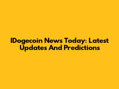 IDogecoin News Today: Latest Updates And Predictions