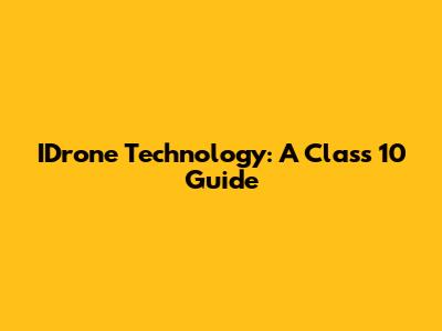 IDrone Technology: A Class 10 Guide