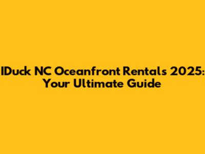 IDuck NC Oceanfront Rentals 2025: Your Ultimate Guide