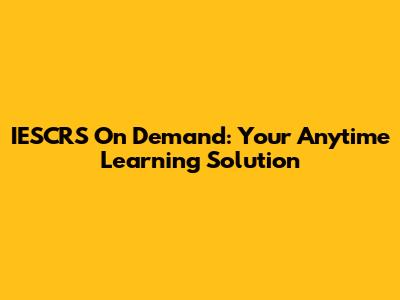 IESCRS On Demand: Your Anytime Learning Solution