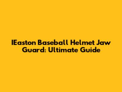 IEaston Baseball Helmet Jaw Guard: Ultimate Guide