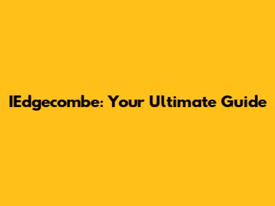 IEdgecombe: Your Ultimate Guide