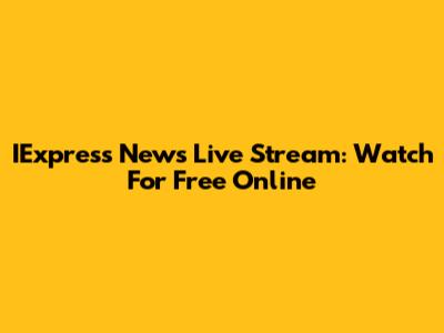 IExpress News Live Stream: Watch For Free Online