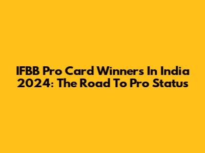IFBB Pro Card Winners In India 2024: The Road To Pro Status