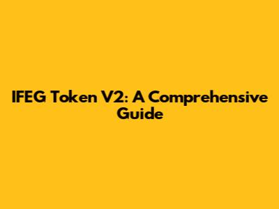 IFEG Token V2: A Comprehensive Guide