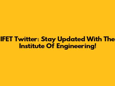 IFET Twitter: Stay Updated With The Institute Of Engineering!
