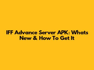 IFF Advance Server APK: What's New & How To Get It