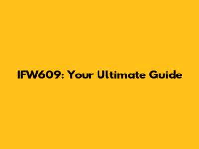 IFW609: Your Ultimate Guide