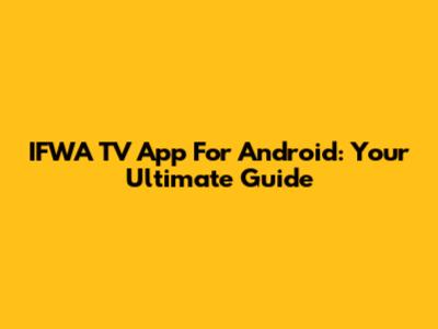 IFWA TV App For Android: Your Ultimate Guide