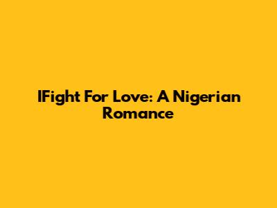 IFight For Love: A Nigerian Romance