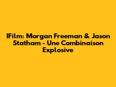 IFilm: Morgan Freeman & Jason Statham - Une Combinaison Explosive