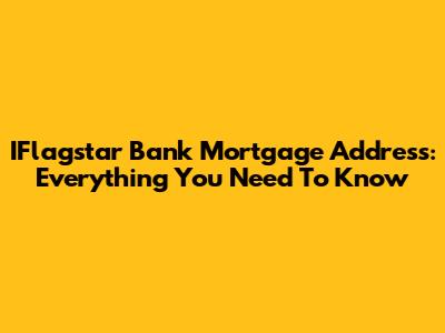 IFlagstar Bank Mortgage Address: Everything You Need To Know