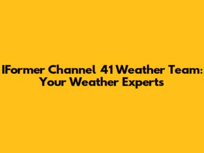 IFormer Channel 41 Weather Team: Your Weather Experts