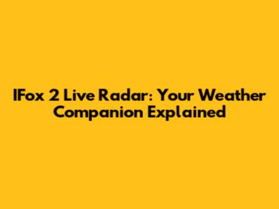 IFox 2 Live Radar: Your Weather Companion Explained