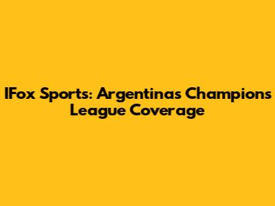 IFox Sports: Argentina's Champions League Coverage