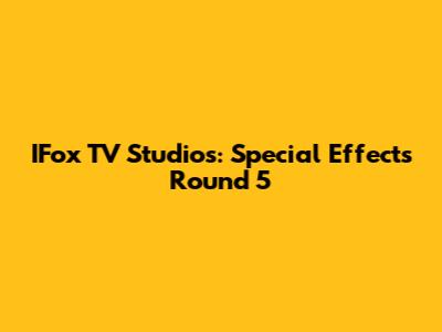 IFox TV Studios: Special Effects Round 5