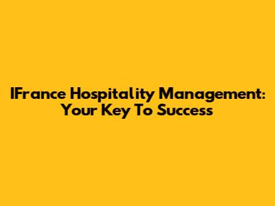 IFrance Hospitality Management: Your Key To Success