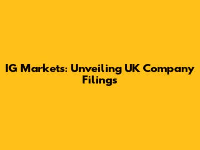 IG Markets: Unveiling UK Company Filings