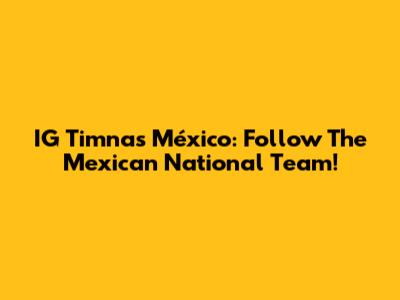 IG Timnas México: Follow The Mexican National Team!