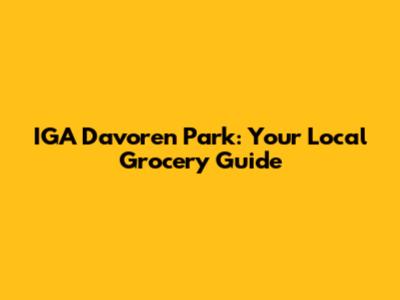 IGA Davoren Park: Your Local Grocery Guide