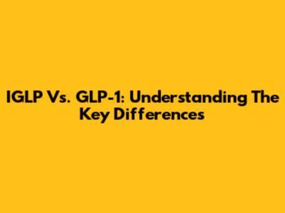 IGLP Vs. GLP-1: Understanding The Key Differences