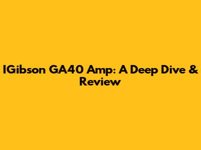 IGibson GA40 Amp: A Deep Dive & Review