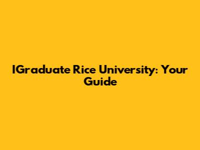 IGraduate Rice University: Your Guide