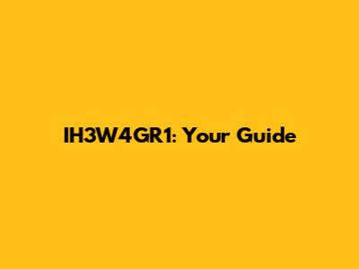 IH3W4GR1: Your Guide