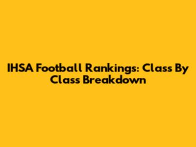 IHSA Football Rankings: Class By Class Breakdown