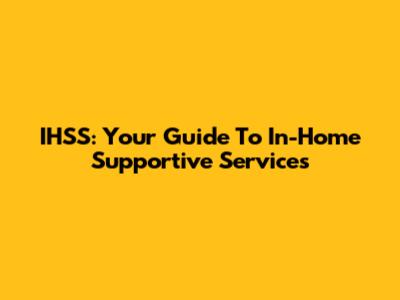 IHSS: Your Guide To In-Home Supportive Services
