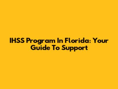 IHSS Program In Florida: Your Guide To Support