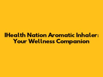 IHealth Nation Aromatic Inhaler: Your Wellness Companion