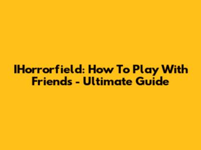 IHorrorfield: How To Play With Friends - Ultimate Guide