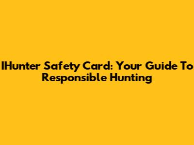 IHunter Safety Card: Your Guide To Responsible Hunting