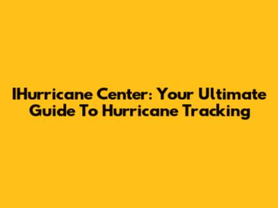 IHurricane Center: Your Ultimate Guide To Hurricane Tracking