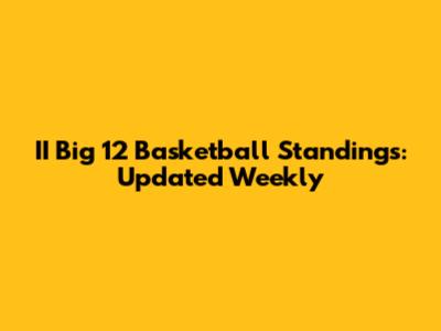II Big 12 Basketball Standings: Updated Weekly